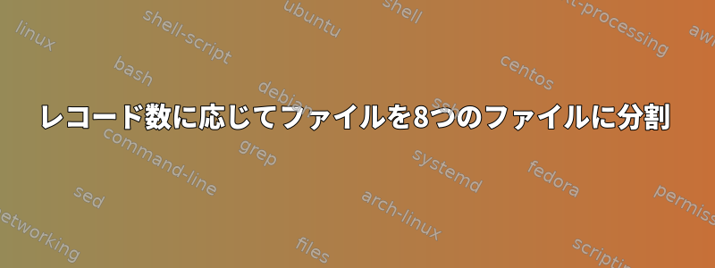 レコード数に応じてファイルを8つのファイルに分割