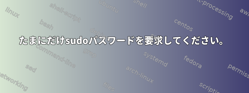 たまにだけsudoパスワードを要求してください。