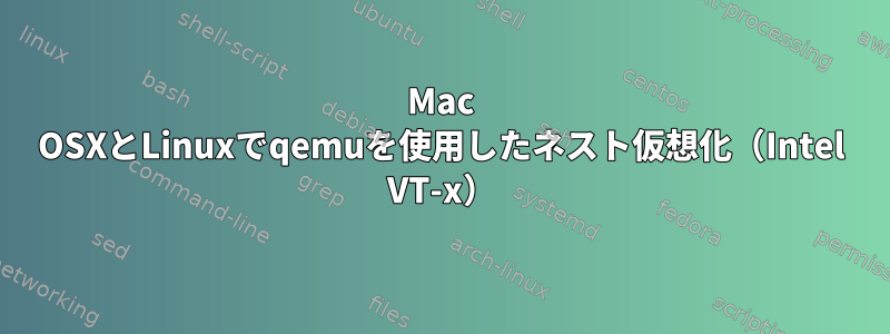 Mac OSXとLinuxでqemuを使用したネスト仮想化（Intel VT-x）