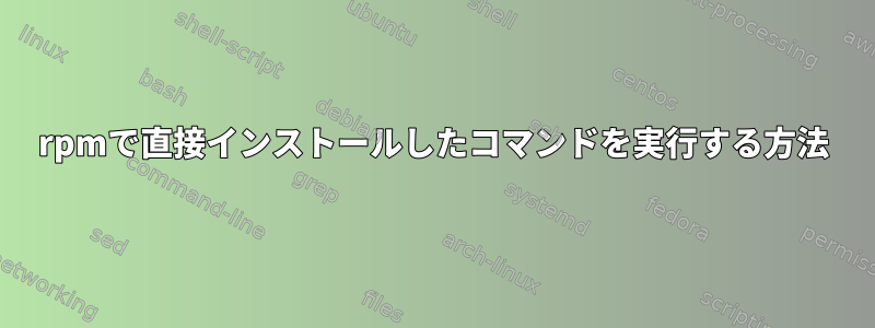 rpmで直接インストールしたコマンドを実行する方法