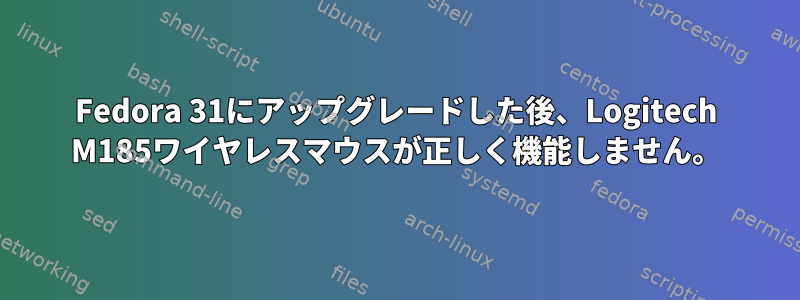Fedora 31にアップグレードした後、Logitech M185ワイヤレスマウスが正しく機能しません。