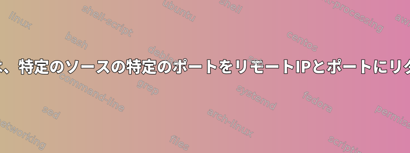 ファイアウォールは、特定のソースの特定のポートをリモートIPとポートにリダイレクトします。