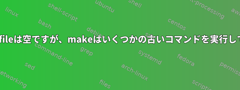 私のMakefileは空ですが、makeはいくつかの古いコマンドを実行しています。