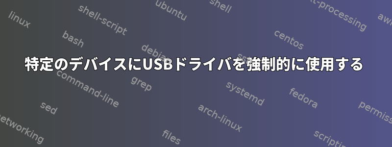 特定のデバイスにUSBドライバを強制的に使用する