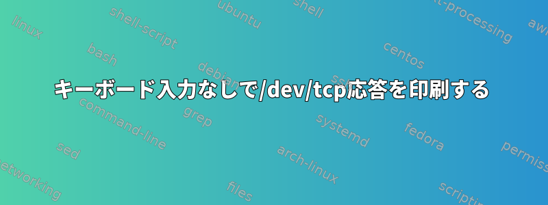 キーボード入力なしで/dev/tcp応答を印刷する