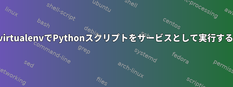 virtualenvでPythonスクリプトをサービスとして実行する