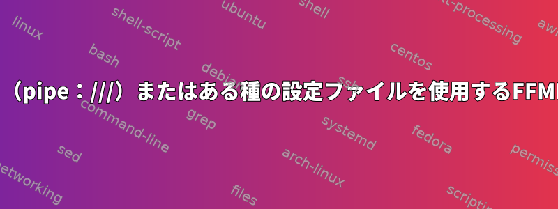 .shまたはPythonスクリプト（pipe：///）またはある種の設定ファイルを使用するFFMPEGを介してこれを行う方法