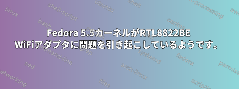 Fedora 5.5カーネルがRTL8822BE WiFiアダプタに問題を引き起こしているようです。