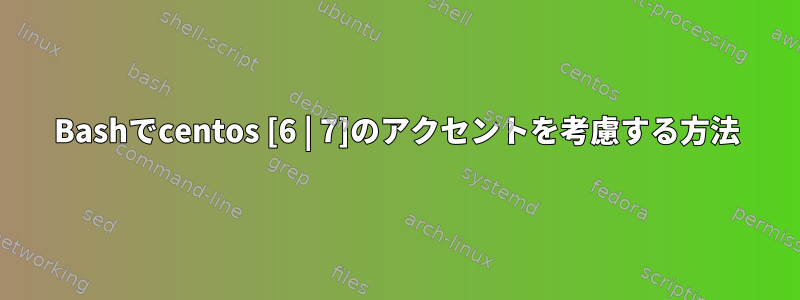 Bashでcentos [6 | 7]のアクセントを考慮する方法