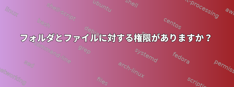 フォルダとファイルに対する権限がありますか？