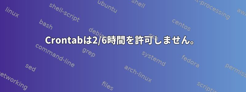 Crontabは2/6時間を許可しません。