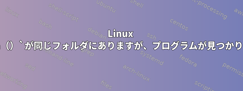 Linux `system（）`が同じフォルダにありますが、プログラムが見つかりません。