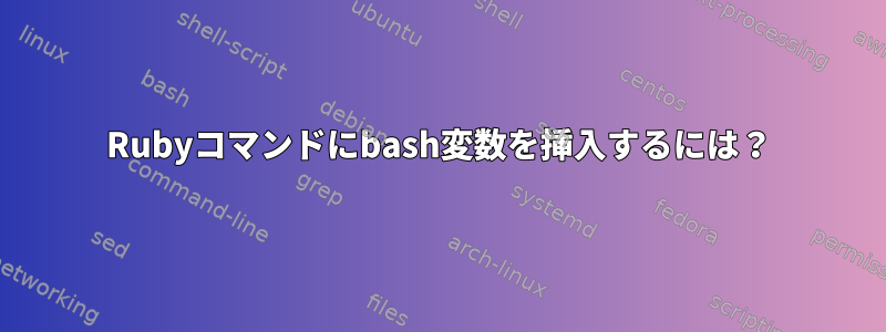 Rubyコマンドにbash変数を挿入するには？