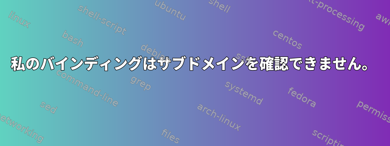 私のバインディングはサブドメインを確認できません。