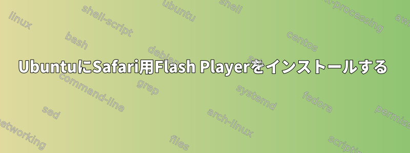 UbuntuにSafari用Flash Playerをインストールする