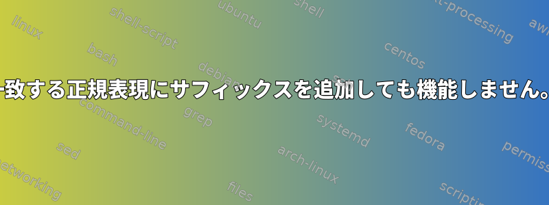 一致する正規表現にサフィックスを追加しても機能しません。