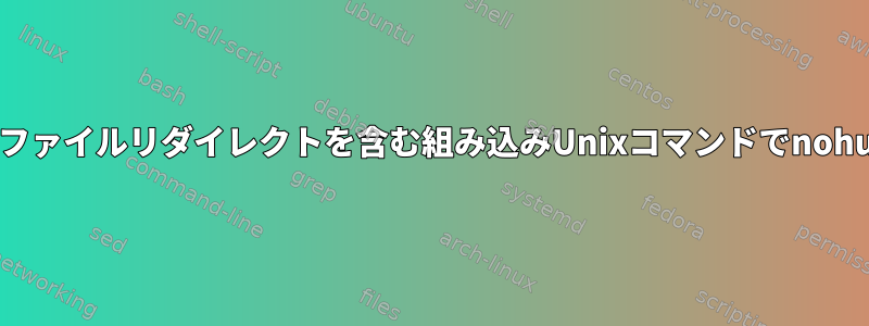 パラメータとファイルリダイレクトを含む組み込みUnixコマンドでnohupを使用する