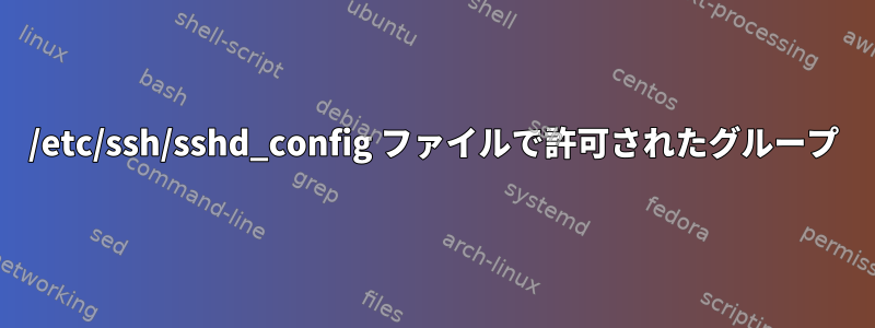 /etc/ssh/sshd_config ファイルで許可されたグループ