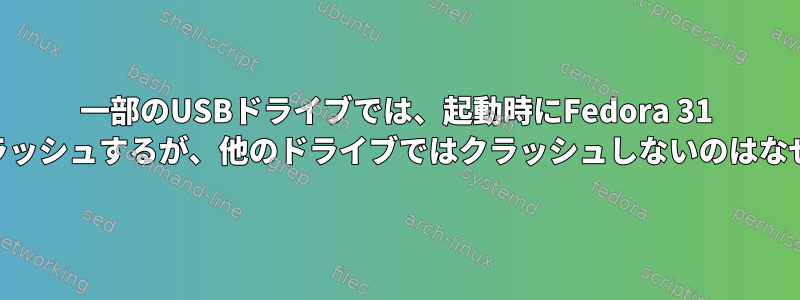 一部のUSBドライブでは、起動時にFedora 31 Liveがクラッシュするが、他のドライブではクラッシュしないのはなぜですか？