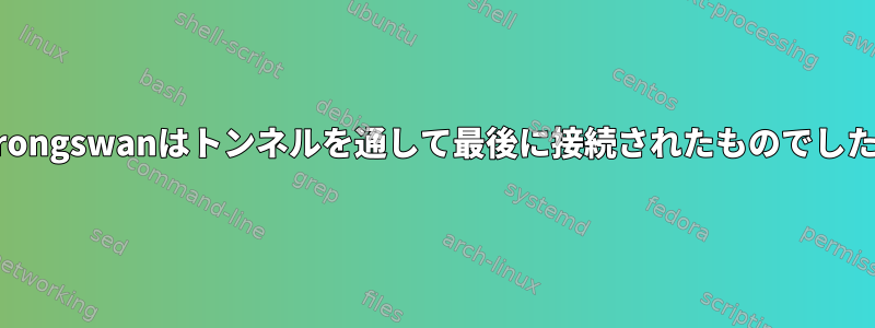 Strongswanはトンネルを通して最後に接続されたものでした。