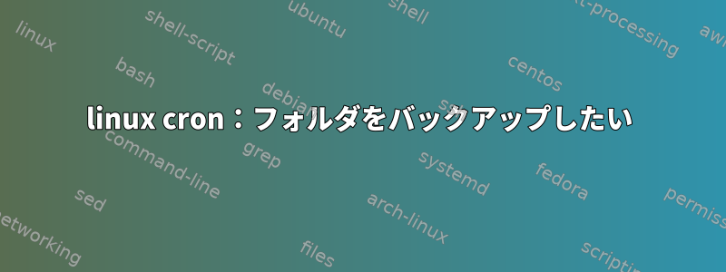 linux cron：フォルダをバックアップしたい