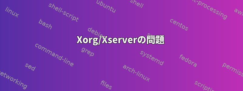 Xorg/Xserverの問題