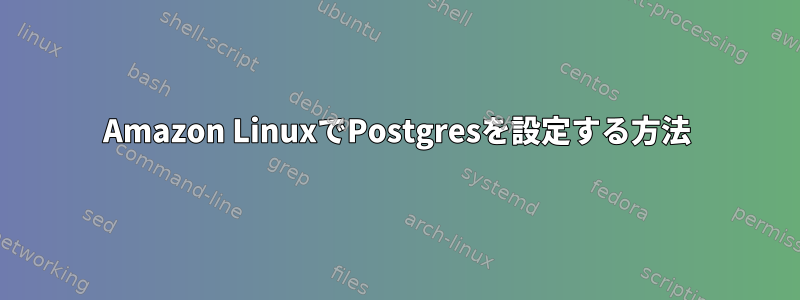 Amazon LinuxでPostgresを設定する方法