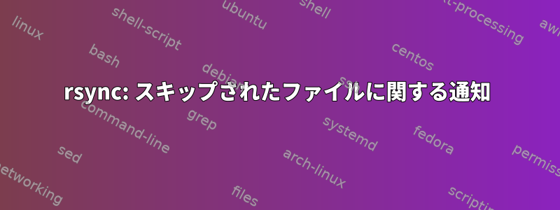 rsync: スキップされたファイルに関する通知