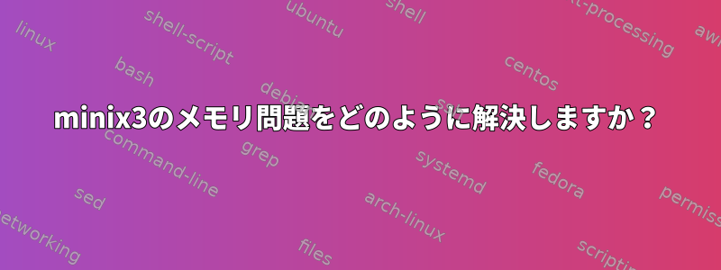 minix3のメモリ問題をどのように解決しますか？