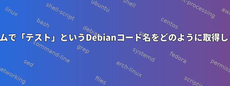 プログラムで「テスト」というDebianコード名をどのように取得しますか？