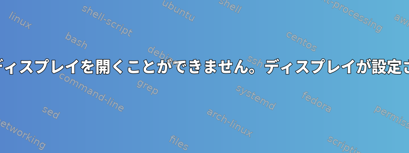 Xepyrはホストディスプレイを開くことができません。ディスプレイが設定されていますか？