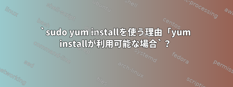 `sudo yum installを使う理由「yum installが利用可能な場合`？