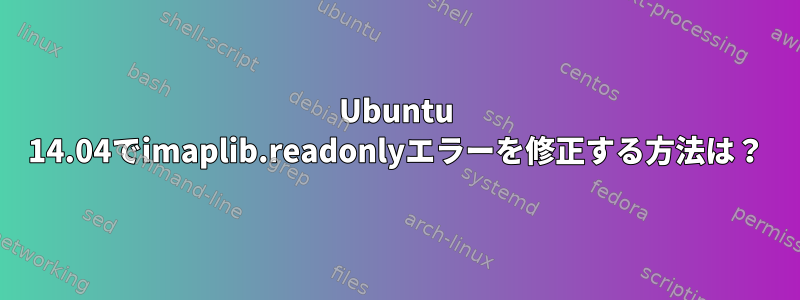 Ubuntu 14.04でimaplib.readonlyエラーを修正する方法は？