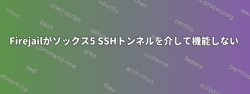 Firejailがソックス5 SSHトンネルを介して機能しない