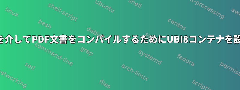 スフィンクスを介してPDF文書をコンパイルするためにUBI8コンテナを設定するには？