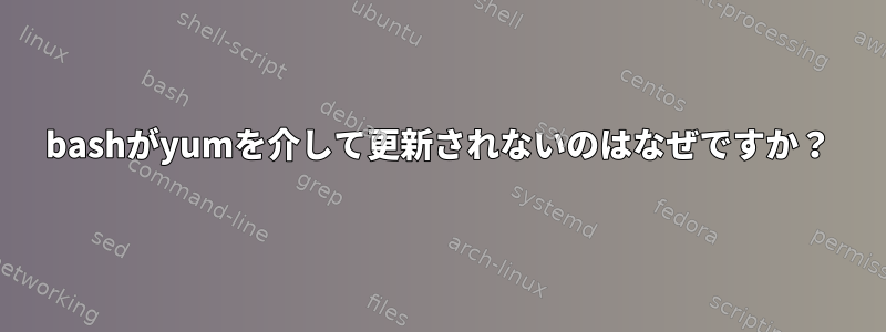 bashがyumを介して更新されないのはなぜですか？