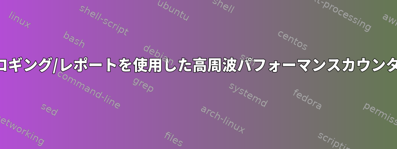 パフォーマンスロギング/レポートを使用した高周波パフォーマンスカウンタのサンプリング