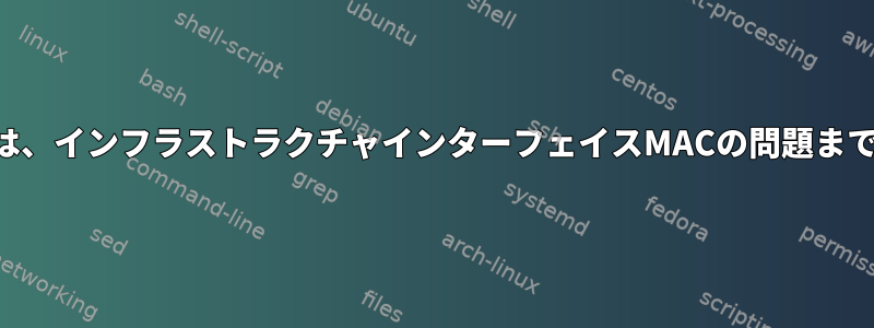 アップグレードは、インフラストラクチャインターフェイスMACの問題まで拡張されます。