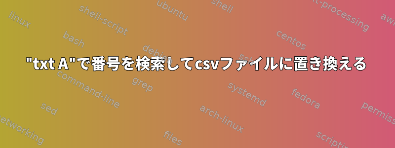 "txt A"で番号を検索してcsvファイルに置き換える