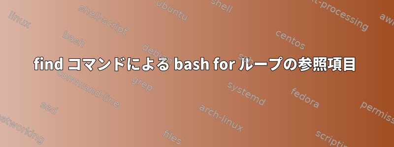 find コマンドによる bash for ループの参照項目