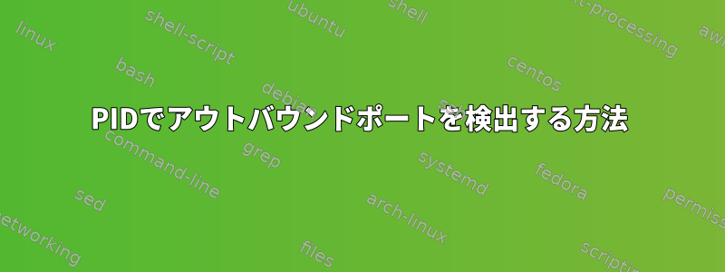 PIDでアウトバウンドポートを検出する方法