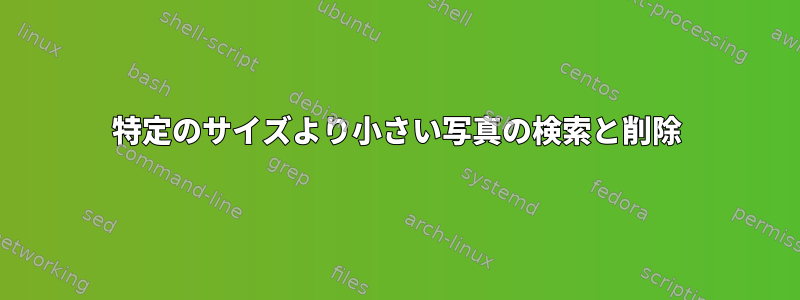 特定のサイズより小さい写真の検索と削除