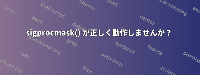 sigprocmask() が正しく動作しませんか？