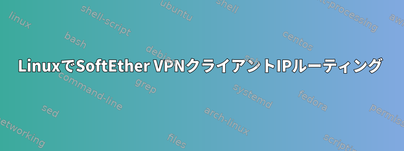 LinuxでSoftEther VPNクライアントIPルーティング