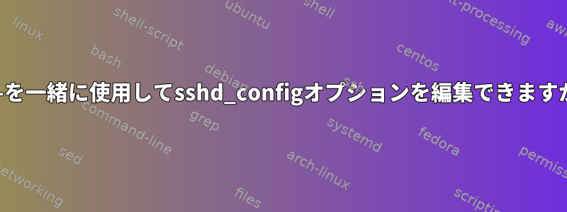 +と-を一緒に使用してsshd_configオプションを編集できますか？