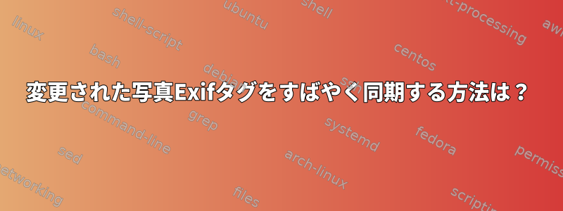 変更された写真Exifタグをすばやく同期する方法は？