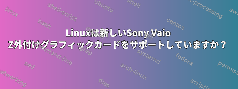 Linuxは新しいSony Vaio Z外付けグラフィックカードをサポートしていますか？