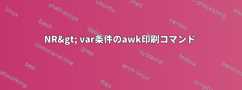 NR&gt; var条件のawk印刷コマンド