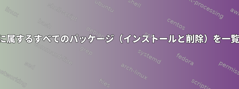 特定のグループに属するすべてのパッケージ（インストールと削除）を一覧表示するには？