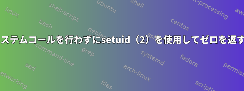 悪意のあるseccompフィルタが実際にシステムコールを行わずにsetuid（2）を使用してゼロを返すようにするにはどうすればよいですか？